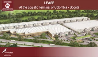ARRIENDEEn el Terminal Logístico de Colombia - Bogotá
BOGOTÁ
DE COLOMBIA
TERMINALES LOGÍSTICOS
LEASE
At the Logistic Terminal of Colombia - Bogota
 
