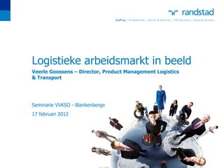 Logistieke arbeidsmarkt in beeld
Veerle Goossens – Director, Product Management Logistics
& Transport




Seminarie VVKSO - Blankenberge
17 februari 2012
 