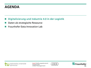 © Fraunhofer ·· Seite 2
AGENDA
 Digitalisierung und Industrie 4.0 in der Logistik
 Daten als strategische Ressource
 Fraunhofer Data Innovation Lab
 
