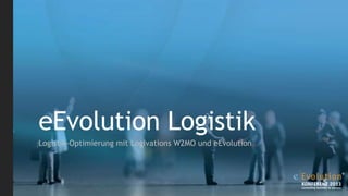 eEvolution Logistik
Logistik-Optimierung mit Logivations W2MO und eEvolution
 