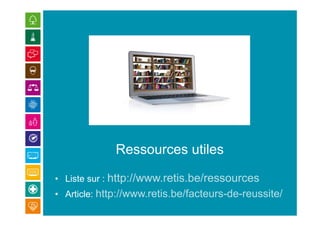 Ressources utiles
•  Liste sur : http://www.retis.be/ressources
•  Article: http://www.retis.be/facteurs-de-reussite/
 