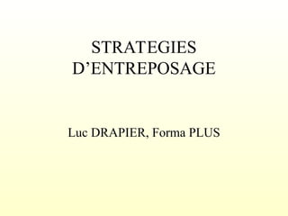 STRATEGIES
D’ENTREPOSAGE
Luc DRAPIER, Forma PLUS
 