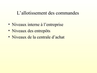 L’allotissement des commandes
• Niveaux interne à l’entreprise
• Niveaux des entrepôts
• Niveaux de la centrale d’achat
 