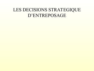 LES DECISIONS STRATEGIQUE
D’ENTREPOSAGE
 