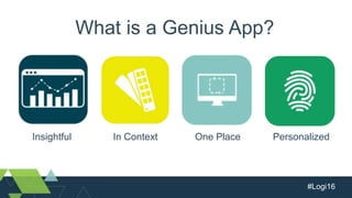 #Logi16
What is a Genius App?
Insightful In Context One Place Personalized