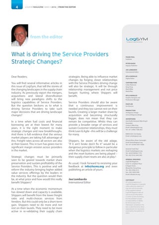 4 LOGISYM MAGAZINE MARCH 2016 | FROM THE EDITOR
FRANK PAUL
Publisher
PETER RAVEN
Deputy Publisher
JOE LOMBARDO
International Editor
MYLA MORALES
Digital Editor
CONTRIBUTORS
Cathy Roberson
Keng Pang
Mark Millar
Mohd Riaz
MYLA MORALES
Graphic Designer and
Production Manager
FAUZI LEE
Art Director
PRODUCTION
Ambiguous Design
www.ambiguous.design
ADVERTISING
Asia Pacific/General: Mike King &
Associates
Contact: Mike King
Email: mike@logisym.org
Tel: +61 2 8003 7208 (AU)
EMEA/USA: Ceri Healey
Email: ceri@logisym.org
M.East/Africa: Brian Cartwright
Email: brian@logisym.org
Tel: +971 50 892 9937 (DXB)
General: Frank Paul
Email: frank@logisym.org
Tel: +66 857843627 (TH)
Tel: +852 9143 2043 (HK)
GENERAL ENQUIRIES
LogiSYM Magazine
Level 15, Langham Place
8 Argyle Street,
Mong Kok, Hong Kong
Tel: +852 3958 2313
Fax: +852 3958 2300
Email: info@lscms.org
COPYRIGHT
All material appearing in
LogiSYM Magazine is copyright
unless otherwise stated or it
may rest with the provider
of the supplied material.
LogiSYM Magazine takes all
care to ensure information
is correct at time of printing,
but the publisher accepts
no responsibility or liability
for the accuracy of any
information contained in the
text or advertisements. Views
expressed are not necessarily
endorsed by the publisher or
editor.
Dear Readers,
You will find several informative articles in
this issue of LogiSym, that tell the stories of
thechanginglandscapesinthesupplychain
industry. As previously report the mergers,
acquisitions and lateral diversification
will bring new paradigms shifts to the
logistics capabilities of Service Providers.
But the question beckons as to what is
driving Service Providers to take such
major decisions that are driving landscape
changes?
In a time when fuel costs and financial
borrowing are at their lowest for many
years, it is the right moment to make
strategic changes and new breakthroughs.
And there is full evidence that the serious
market players are taking full advantage of
this. Freight rates across all sectors are also
at their lowest. This in turn has given rise to
significant margin erosion across providers
in the market.
Strategic changes must be primarily
seen to be geared towards market share
preservation and sustain profitability of the
Service Providers. This is positive and will
reform the industry bringing higher added
value services offerings by the leaders in
the industry. But the question would then
be, at what price and how would this really
benefit Shippers?
At a time when the economic momentum
has slowed down and capacity is available,
Shippers will benefit from the lower freight
rates and multi-choices services from
Vendors. But this could only be a short-term
gain. Shippers need to do more and not
rest on their laurels. They need to be more
active in re-validating their supply chain
What is driving the Service Providers
Strategic Changes?
from the editor
strategies. Being able to influence market
changes by forging closer relationships
with the Service Providers driving change
will also be strategic. It will be through
relationship management and not price
bargain hunting where Shippers will
benefit.
Service Providers should also be aware
that a continuous improvement is
needed and they too cannot rest on their
laurels. Creating a larger market share by
acquisition and becoming structurally
bigger, does not mean that they can
remain be competitive. Whilst they can
provide a broader range of services and
sustain Customer relationships, they must
think Lean & Agile –this will be a challenge
for many.
Shippers, be aware of the old adage,
”if it ain’t broke don’t fix it” would be a
dangerous principle to follow in particular
when the logistics markets are reshaping
and the reset buttons are being played –
their supply chain resets are also at play !
As usual, I look forward to receiving your
feedback at info@lscms.org and even
publishing an article of yours.
Joe Lombardo
International Editor
 