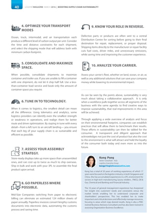 40 LOGISYM MAGAZINE MARCH 2016 | BOOSTING SUPPLY CHAIN SUSTAINABILITY
8. GO PAPERLESS WHERE
POSSIBLE.
Mid-Size Companies switching from paper to electronic
billing can eliminate an estimated 124 million sheets of
paper annually. Paperless invoices convert lengthy customs
documents into electronic data, automating the customs
process and saving time.
9. KNOW YOUR ROLE IN REVERSE.
Defective parts or products are often sent to a central
Distribution Centre for sorting before going to their final
destination for repair, replacement, or proper disposal.
Shipping items directly to the manufacturer or repair facility
cuts fuel costs, driver miles, and unnecessary emissions,
while saving time and improving the customer experience.
10. ANALYZE YOUR CARRIER.
Assess your carrier's fleet, whether on land, ocean, or air, as
well as any additional solutions that can save your company
money while lowering its environmental impact.
4. OPTIMIZE YOUR TRANSPORT
MODES
Ocean, truck, intermodal, and air transportation each
produce a different level of carbon output per unit. Consider
the time and distance constraints for each shipment,
and select the shipping mode that will address both with
minimum carbon footprint.
5. CONSOLIDATE AND MAXIMIZE
SPACE.
When possible, consolidate shipments to maximize
container and trailer use. If you are unable to fill a container
with one shipment, do not let it ship half full. Use a less-
than-container load service and book only the amount of
container space you require.
6. TUNE IN TO TECHNOLOGY.
When it comes to logistics, the smallest detail can mean
all the difference. Using telematics and analytics, some
logistics providers can identify even the smallest strength
or weakness in operations, and realign them for better
route and driver optimization. By staying in tune with every
detail—from a left turn to an aircraft landing— you ensure
that each leg of your supply chain is as sustainable and
efficient as possible.
7. ASSESS YOUR ASSEMBLY
STRATEGY.
Store-ready displays take up more space than unassembled
ones, and can cost up to twice as much to ship overseas.
Ship in bulk and work with your 3PL to assemble the final
product upon arrival.
As can be seen by the points above, sustainability is very
much about taking a collaborative approach. It is only
when a workforce pulls together across all segments of the
business with the same agenda: to find creative ways to
improve sustainability, that real improvements in this area
will be achieved.
Through applying a wide overview of analysis and focus
on their environmental footprint, companies can establish
practices that will allow them to benchmark their results.
These efforts in sustainability can then be tabled for the
consumer. A transparent and diligent approach that
acknowledges not just the cost of product but also the cost
to the environment is what will attract and hold the loyalty
of the consumer both today and even more so into the
future.
Keng Pang
Senior Consultant - Asia
Logistics Executive Group
kengp@logisticsexecutive.com
Keng has a total of 20 years of working experience; of which 17
yearswerefocusedonthelogisticsindustry,inbothSingaporeand
China. She has accumulated experiences in a 3PL environment for
sectors in high-tech manufacturing, luxury retailers , FMCG, Oil &
Gas, Chemical and Banking and Financial industry.
The 10 years of general management experience has sharpened
her insight into customers’ needs and constraints versus the
market trends enabling her to understand corporate and
shareholders’ perspectives. This has enabled her to make
important and critical decisions and effectively manage resources,
focusing in areas which reap desired results. Keng is also a PMC
trained Business Advisory Consultant and has also been trained in
assessing Organization Business Excellence.
 