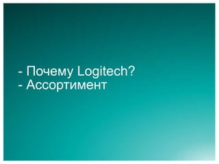 - Почему Logitech?
- Ассортимент
 