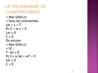  Max U(lei,c)
 Sous les contraintes:
Lei + L = T
Pc C = w L + V
Lei ≥ 0
C ≥ 0
Ou encore
 Max U(lei,c)
 SC :
T- lei ≥ 0
Pc C+ w lei = wT + V
Lei ≥ 0
C ≥ 0
6
 