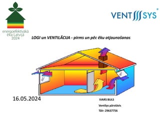 LOGI un VENTILĀCIJA - pirms un pēc ēku atjaunošanas
16.05.2024 IVARS BULS
VentSys pārstāvis
Tālr: 29637756
 