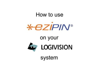How to use



 on your


 system
 