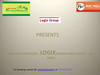 PRESENTS NEW PROJECTS IN NOIDA – LOGIX BLOSSOM GREEN SECTOR – 143, NOIDA For Booking contact @  www.brickwall.in or 9810099228 