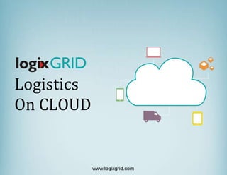 Logistics
On CLOUD
www.logixgrid.com
 