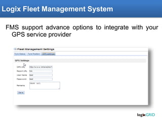 Rachna ERP – Fleet Management Module
FMS support advance options to integrate with your
GPS service provider
Logix Fleet Management System
 