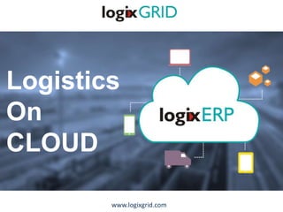 Logistics
On
CLOUD
www.logixgrid.com
 
