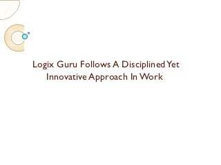 Logix Guru Follows A Disciplined Yet
   Innovative Approach In Work
 