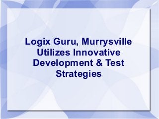 Logix Guru, Murrysville
  Utilizes Innovative
 Development & Test
       Strategies
 