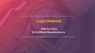 Logix.Network
TMS For 3PLs
To Facilitate Manufacturers
 