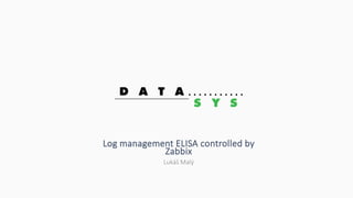 Log management ELISA controlled by
Zabbix
Lukáš Malý
 