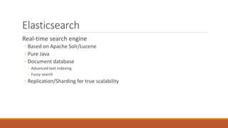 Elasticsearch 
Real-time search engine 
◦ Based on Apache Solr/Lucene 
◦ Pure Java 
◦ Document database 
◦ Advanced text i...