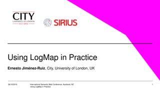 Using LogMap in Practice
Ernesto Jiménez-Ruiz, City, University of London, UK
26/10/2019 International Semantic Web Conference, Auckland, NZ
Using LogMap in Practice
1
 