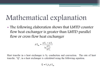 Mathematical explanation
• The following elaboration shows that LMTD counter
flow heat exchanger is greater than LMTD parallel
flow or cross flow heat exchanger
 