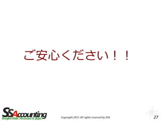 ご安心ください！！



   Copyright 2011 All rights reserved by SSA   27
 