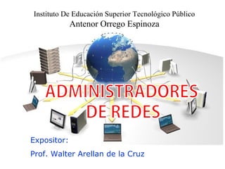 Expositor:
Prof. Walter Arellan de la Cruz
Instituto De Educación Superior Tecnológico Público
Antenor Orrego Espinoza
 