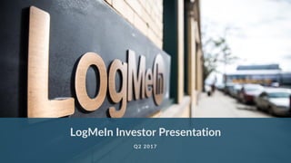 LogMeIn Investor Presentation
Q2 2017
 
