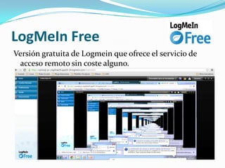 LogMeIn Free
Versión gratuita de Logmein que ofrece el servicio de
 acceso remoto sin coste alguno.
 