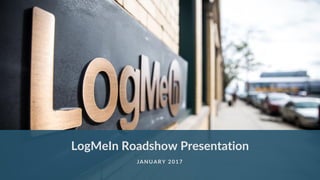 LogMeIn Roadshow Presentation
JANUARY 2017
 