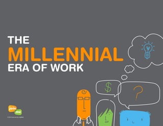 03 
THE 
MILLENNIAL 
ERA OF WORK 
© 2014 join.me by LogMeIn 
 