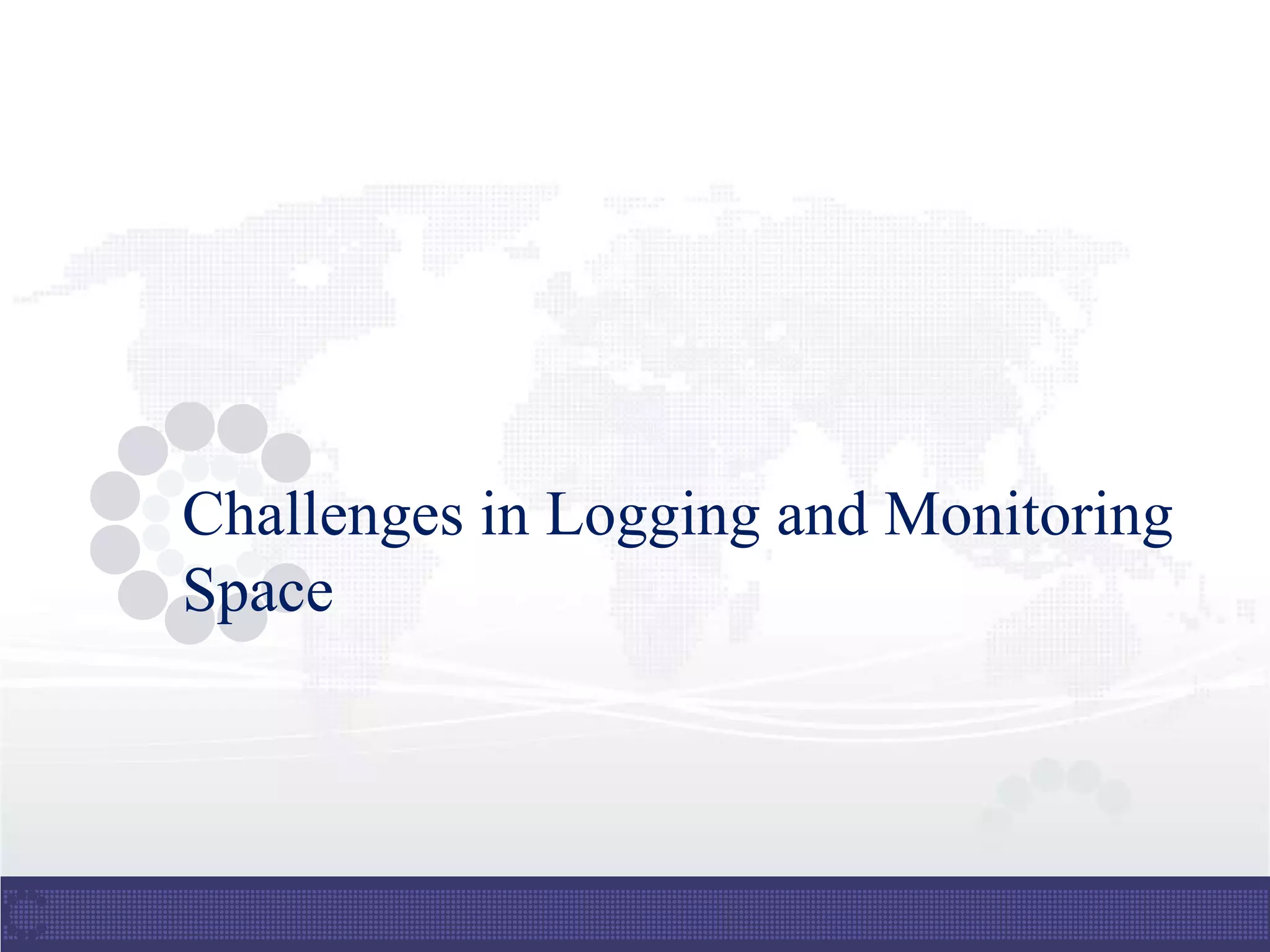 Challenges in Logging and Monitoring
Space
 