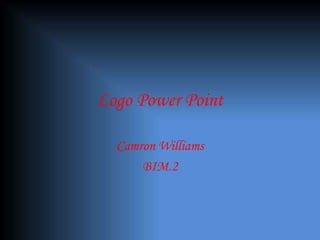 Logo Power Point
Camron Williams
BIM.2
 