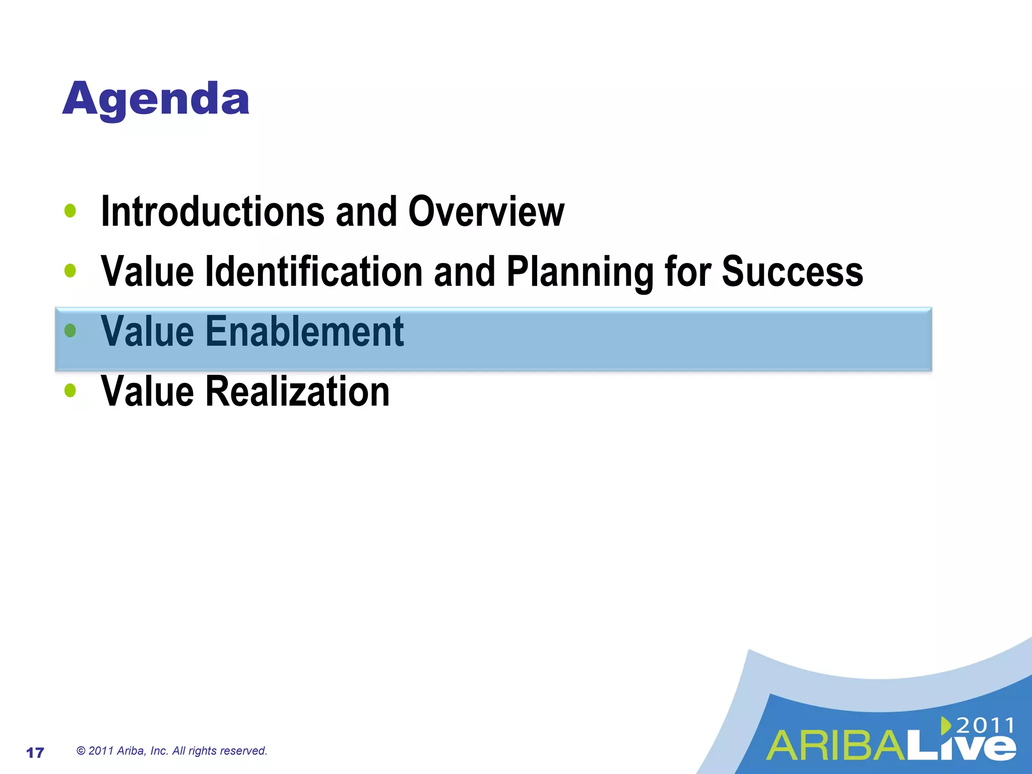 Agenda Introductions and Overview Value Identification and Planning for Success Value Enablement Value Realization © 2011 Ariba, Inc. All rights reserved.  