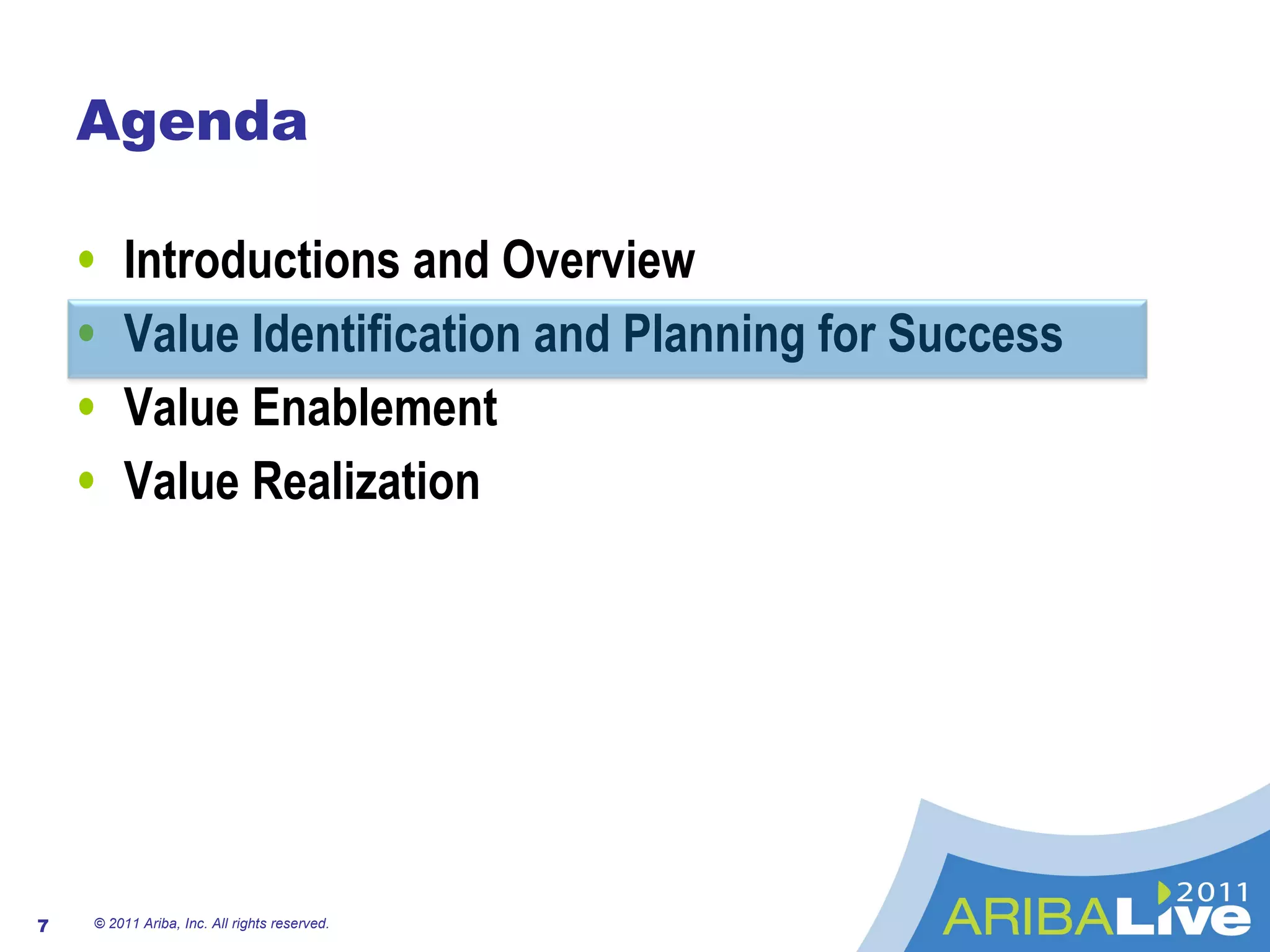 Agenda Introductions and Overview Value Identification and Planning for Success Value Enablement Value Realization © 2011 Ariba, Inc. All rights reserved.  