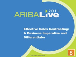 Effective Sales Contracting: A Business Imperative and Differentiator © 2011 Ariba, Inc. All rights reserved.  S 