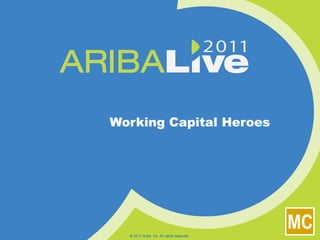 Working Capital Heroes © 2011 Ariba, Inc. All rights reserved.  