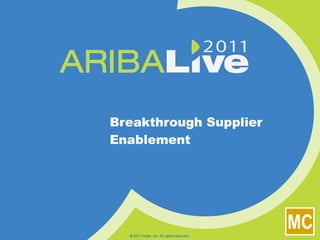 Breakthrough Supplier Enablement © 2011 Ariba, Inc. All rights reserved.  
