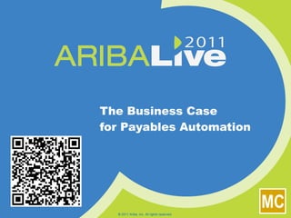 The Business Case for Payables Automation © 2011 Ariba, Inc. All rights reserved.  