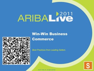 Win-Win Business Commerce Best Practices from Leading Sellers  © 2011 Ariba, Inc. All rights reserved.  