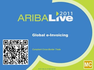 Global e-Invoicing Compliant Cross-Border Trade © 2011 Ariba, Inc. All rights reserved.  