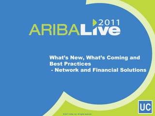 What’s New, What’s Coming and Best Practices - Network and Financial Solutions © 2011 Ariba, Inc. All rights reserved.  