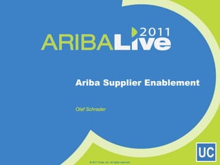 Ariba Supplier Enablement Olaf Schrader © 2011 Ariba, Inc. All rights reserved.  