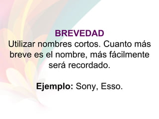 BREVEDAD Utilizar nombres cortos. Cuanto más breve es el nombre, más fácilmente será recordado. Ejemplo:  Sony, Esso. 