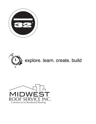 32




             explore. learn. create. build




MIDWEST
ROOF SERVICE INC.
 Commercial & Residential Roofing
 