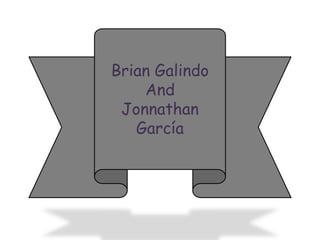 Brian Galindo
And
Jonnathan
García
 