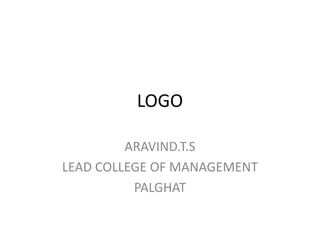 LOGO
ARAVIND.T.S
LEAD COLLEGE OF MANAGEMENT
PALGHAT
 