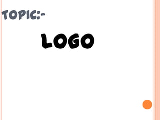 TOPIC:-

LOGO

 
