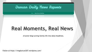 A humor blog turning family life into daily headlines.
Follow at https://megduncan207.wordpress.com/
 